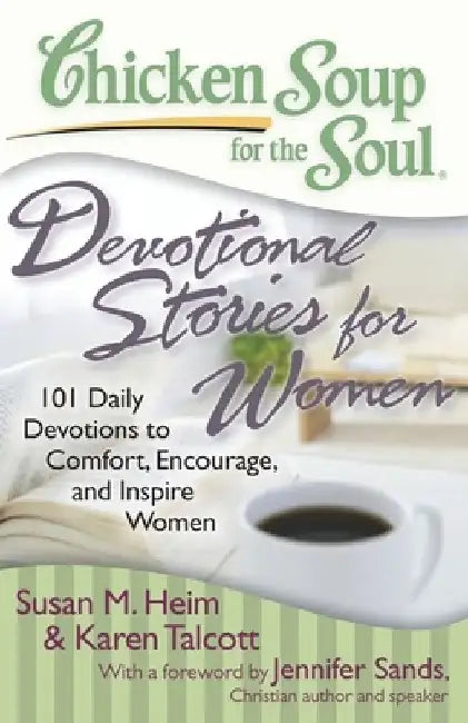 Chicken Soup for the Soul: Devotional Stories for Women: 101 Daily Devotions to Comfort, Encourage, and Inspire Women by Susan M. Heim