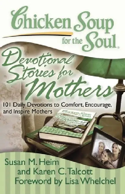 Chicken Soup for the Soul: Devotional Stories for Mothers: 101 Daily Devotions to Comfort, Encourage, and Inspire Mothers by Susan M. Heim