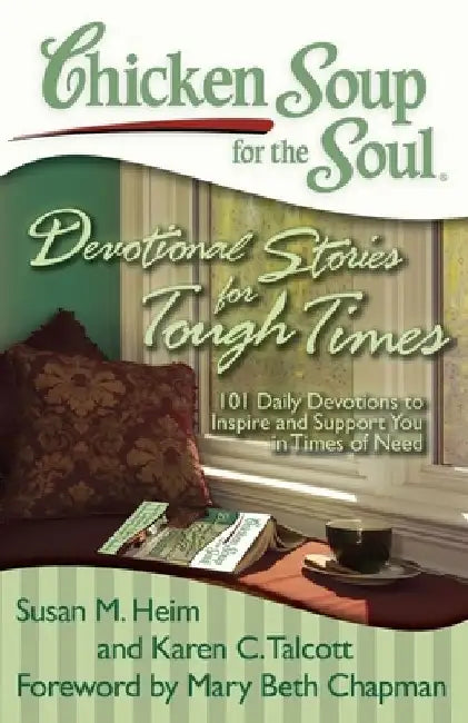 Chicken Soup for the Soul: Devotional Stories for Tough Times: 101 Daily Devotions to Inspire and Support You in Times of Need by Susan M. Heim