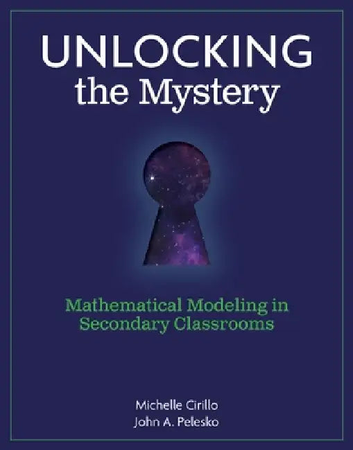 Unlocking the Mystery: Mathematical Modeling in Secondary Classrooms by Pelesko