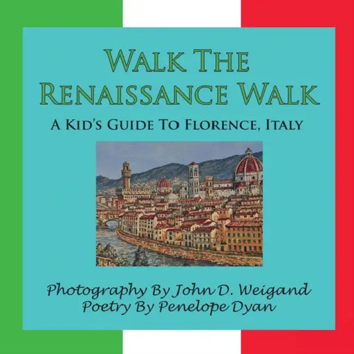 Walk the Renaissance Walk---A Kid's Guide to Florence, Italy by Penelope Dyan, John D. Weigand