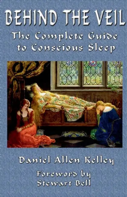 Behind the Veil: The Complete Guide to Conscious Sleep by Daniel Allen Kelley
