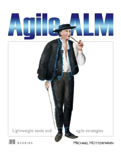 Agile ALM: Lightweight Tools and Agile Strategies by Michael Hüttermann