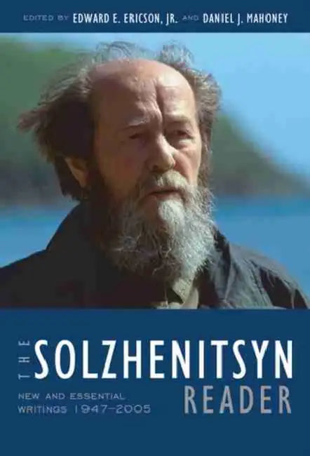 The Solzhenitsyn Reader: New and Essential Writings, 1947-2005 by Aleksandr Solzhenitsyn, Edward E. Ericson, Daniel J. Mahoney