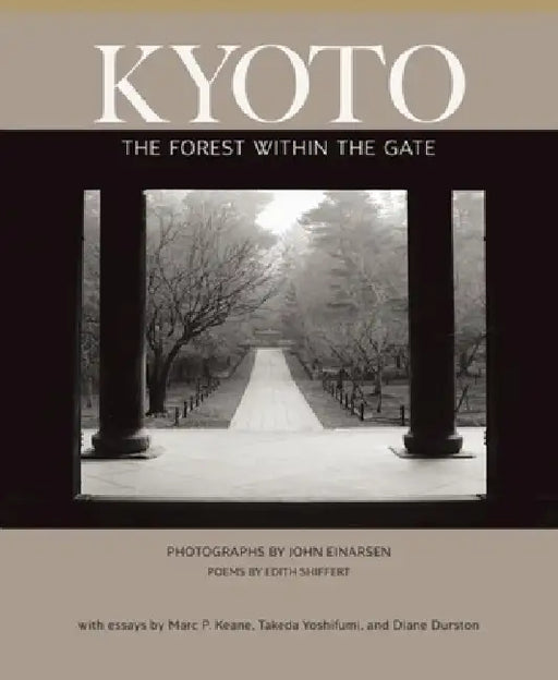 Kyoto: The Forest Within the Gate by Edith Shiffert, John Einarsen, Marc P. Keane