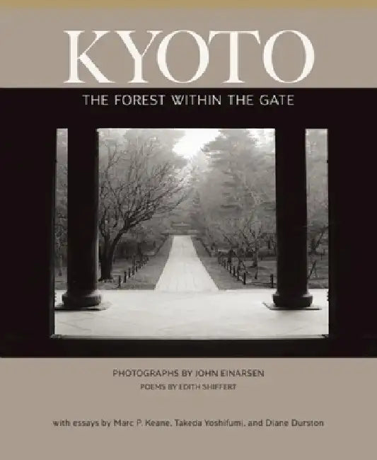 Kyoto: The Forest Within the Gate by Edith Shiffert, John Einarsen, Marc P. Keane