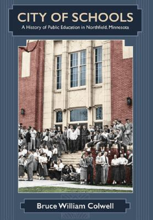 City of Schools: A History of Public Education in Northfield, Minnesota by Bruce William Colwell