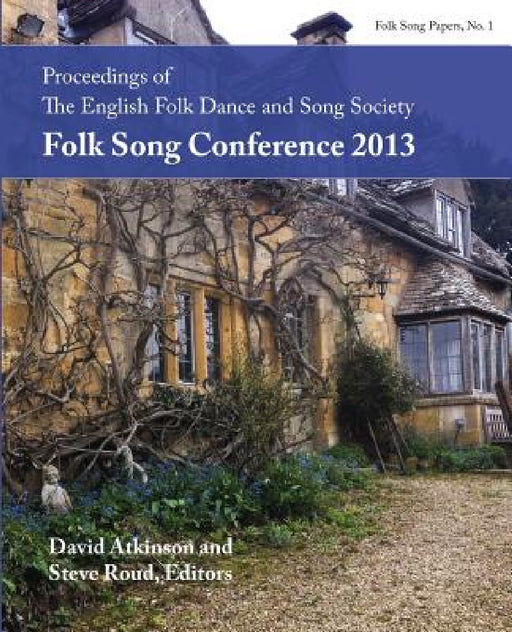 Proceedings of the EFDSS Folk Song Conference 2013 by David Atkinson, Steve Roud