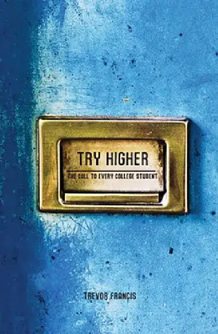 Try Higher: The Call to Every College Student by Trevor Francis