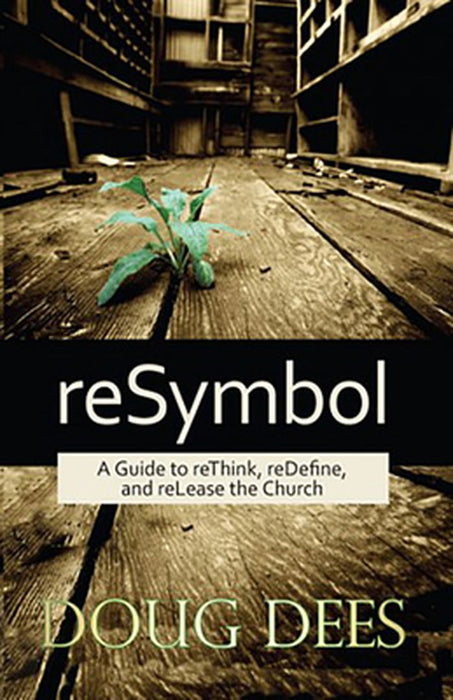 reSymbol: A Guide to reThink, reDefine and reLease the Church by Doug Dees