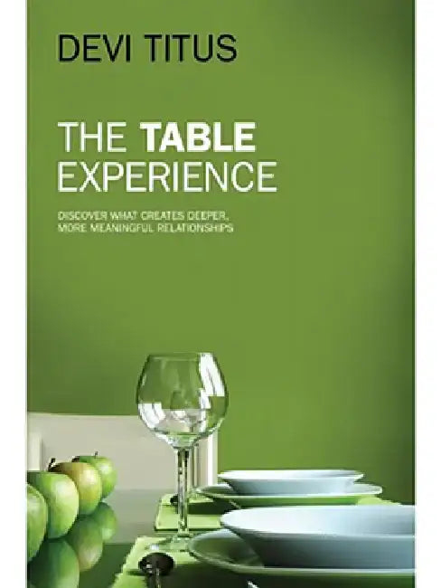 The Table Experience: Discover What Creates Deeper, More Meaningful Relationships by Devi Titus