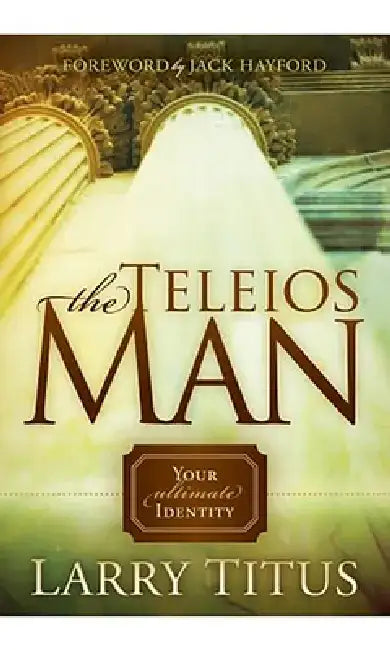 The Teleios Man: Your Ultimate Identity by Larry Titus