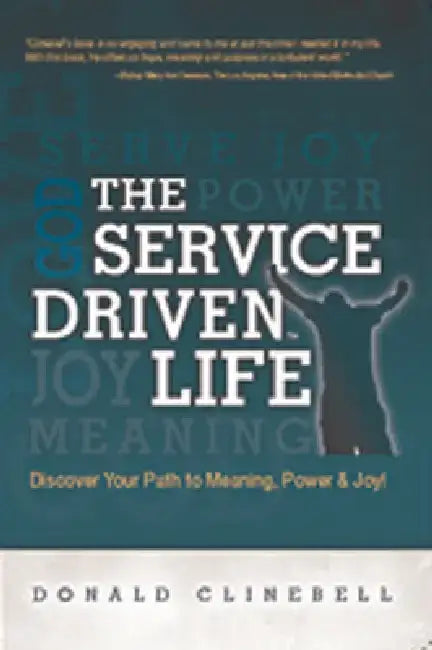 The Service-Driven Life: Discover Your Path to Meaning, Power & Joy! by Donald Clinebell