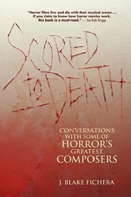 Scored to Death: Conversations with Some of Horror's Greatest Composers /]C[interviews] by J. Blake Fichera by J. Blake Fichera
