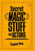 Secret Magic Stuff for Actors: Solutions for Almost Every Situation by Stephen Book