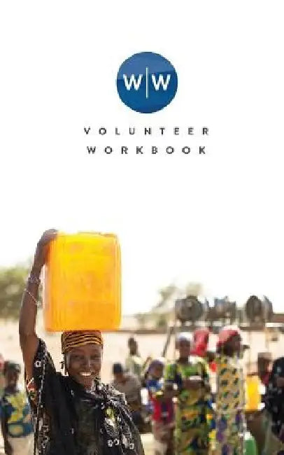 Wine to Water: Volunteer Workbook by Wine to Water