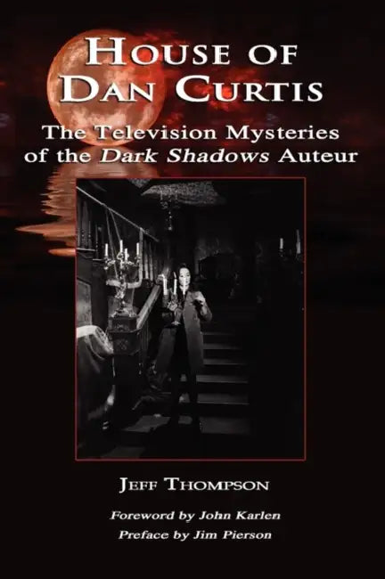 House of Dan Curtis: The Television Mysteries of the Dark Shadows Auteur by Jeff Thompson