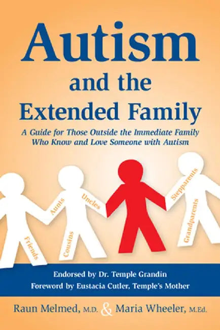 Autism and the Extended Family: A Guide for Those Outside the Immediate Family Who Know and Love Someone with Autism by Raun Melmed