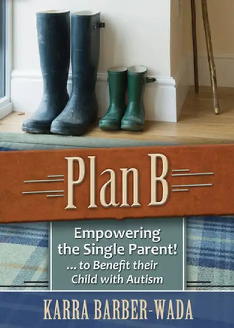 Plan B: Empowering the Single Parent . . . to Benefit Their Child with Autism by Karra Barber-Wada