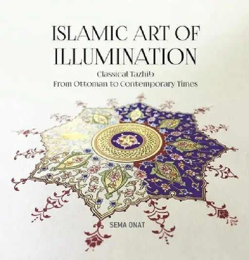 Islamic Art of Illumination: Classical Tazhib from Ottoman to Contemporary Times by Sema Onat