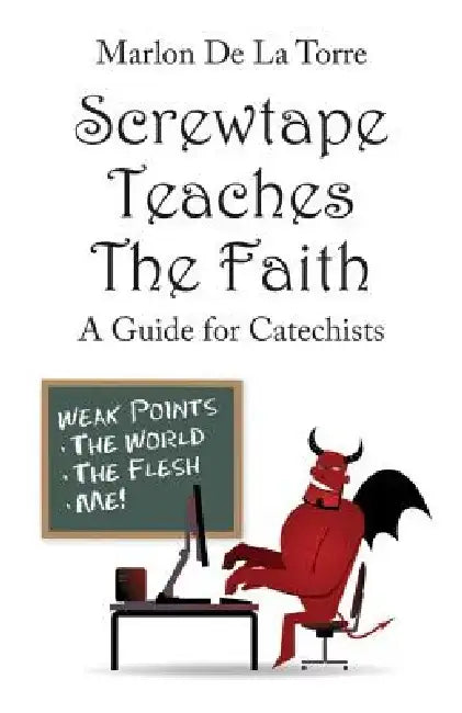 Screwtape Teaches the Faith: A Guide for Catechists by Marlon de La
