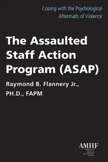 The Assaulted Staff Action Plan (Asap) by Raymond B. Flannery