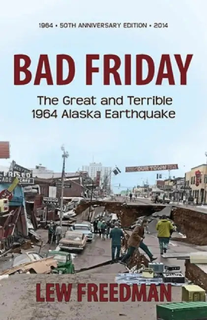 Bad Friday: The Great and Terrible 1964 Alaska Earthquake by Lew Freedman