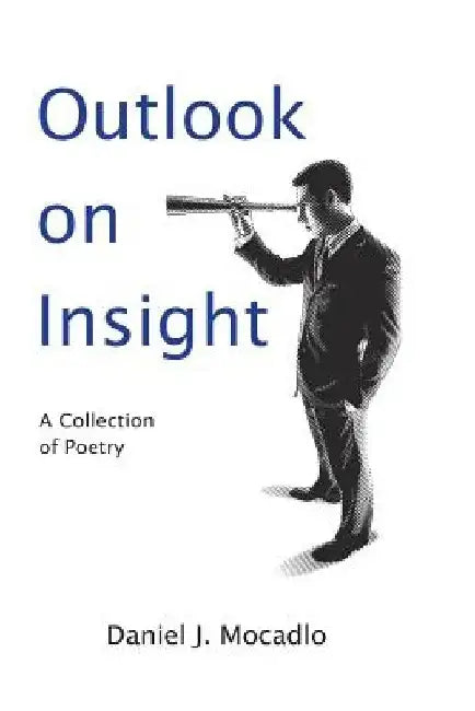 Outlook On Insight: A Collection of Poetry by Daniel J. Mocadlo