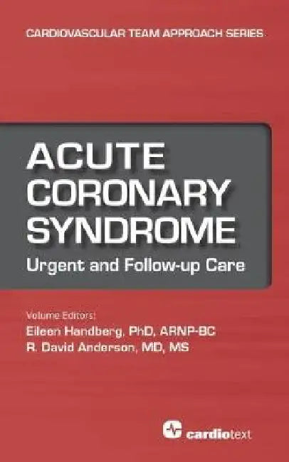 Acute Coronary Syndrome: Urgent and Follow-up Care by Eileen, Ph.d. (EDT)/ Anderson, David R., M.d. (EDT)/ Alpert, Joseph S., M.D. (EDT)/ Braun, Lynne T., Ph.D. (EDT) Handberg