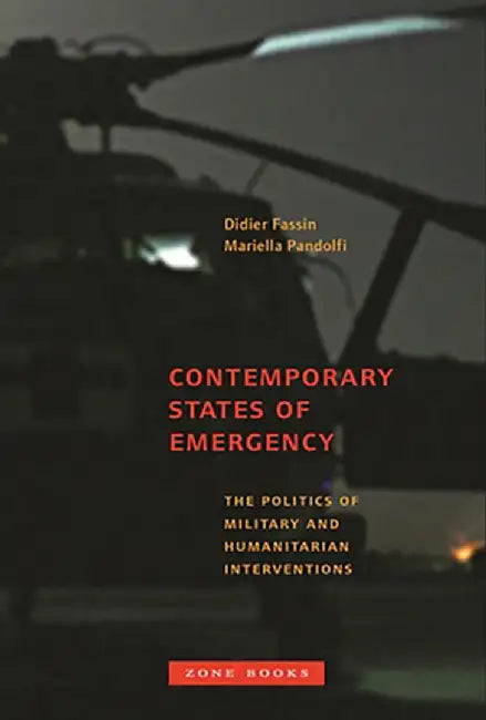 Contemporary States Of Emergency: The Politics of Military and Humanitarian Interventions by Didier Fassin, Mariella Pandolfi