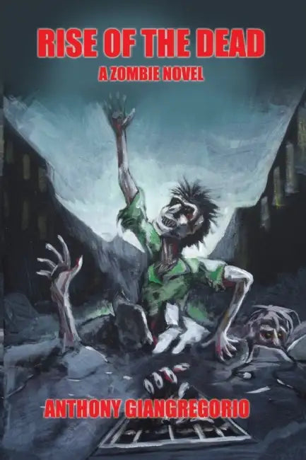 Rise of the Dead: A Zombie Novel by Anthony Giangregorio
