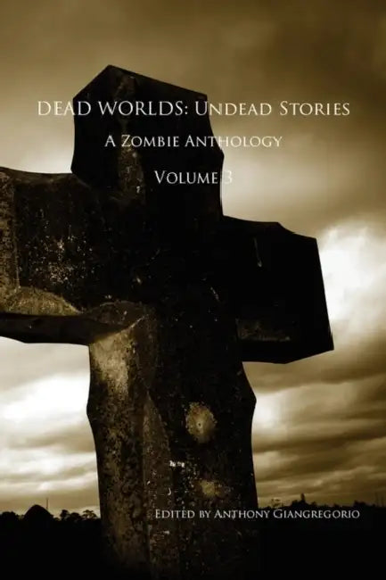 Dead Worlds: Undead Stories, a Zombie Anthology Volume 3 by Anthony Giangregorio