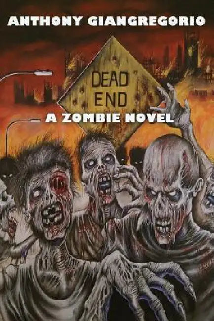 Dead End: A Zombie Novel by Anthony Giangregorio