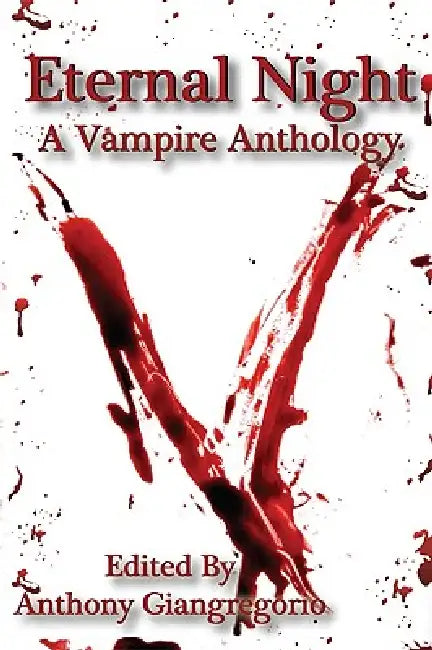 Eternal Night: A Vampire Anthology by Anthony Giangregorio