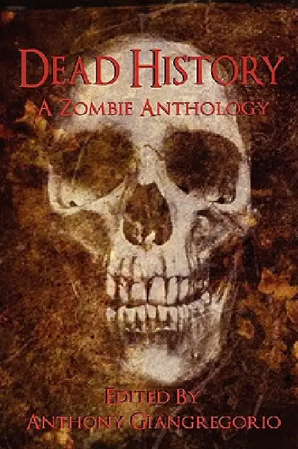 Dead History: A Zombie Anthology by Anthony Giangregorio