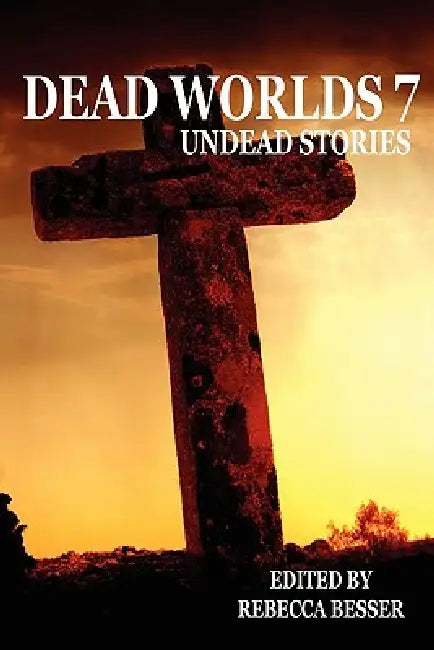 Dead Worlds: Undead Stories Volume 7 by Anthony Giangregorio, Dane T. Hatchell, Rebecca Besser
