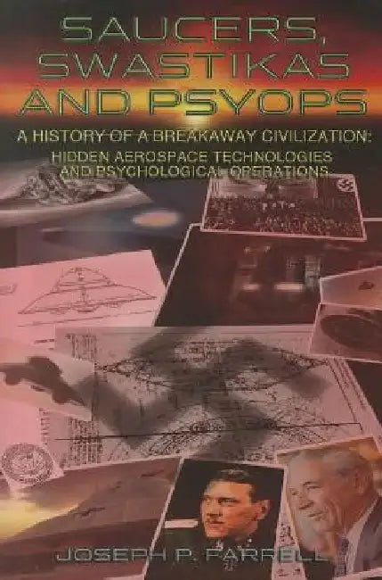 Saucers, Swastikas and Psyops: A History of a Breakaway Civilization: Hidden Aerospace Technologies and Psychological Operations by Joseph P. Farrell