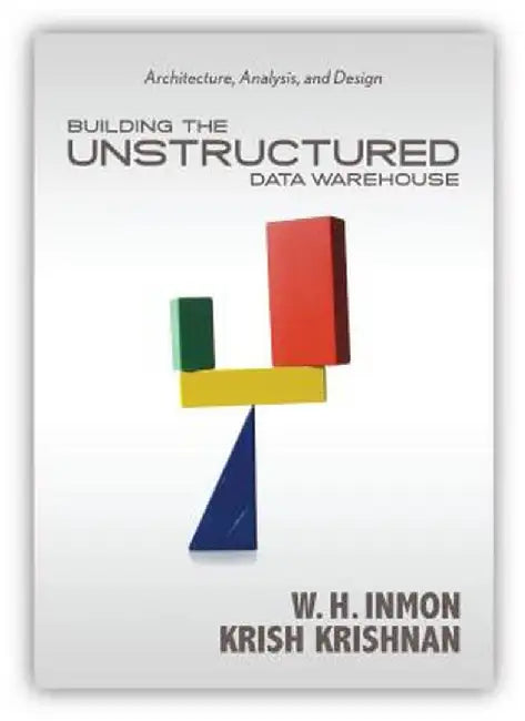 Building the Unstructured Data Warehouse: Architecture, Analysis, and Design by Bill Inmon