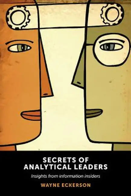 Secrets of Analytical Leaders: Insights from Information Insiders by Wayne Eckerson
