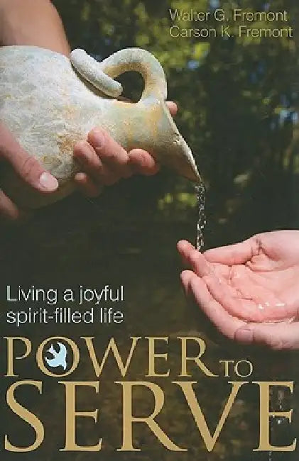 Power to Serve: Living a Joyful Spirit-Filled Life by Walter G. Fremont, Carson K. Fremont