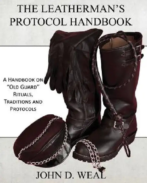 The Leatherman's Protocol Handbook: A Handbook on "Old Guard" Rituals, Traditions and Protocols by John D. Weal
