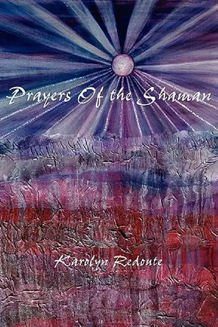 Prayers of the Shaman by Karolyn Redoute