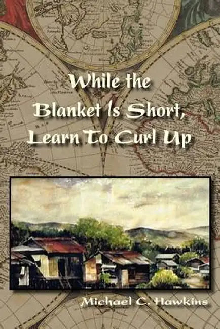 While the Blanket Is Short, Learn to Curl Up by Michael C. Hawkins