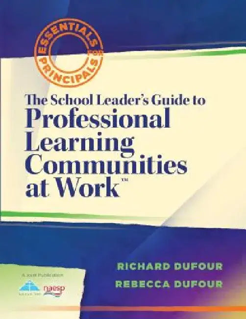 The School Leader's Guide to Professional Learning Communities at Work TM by Richard Dufour