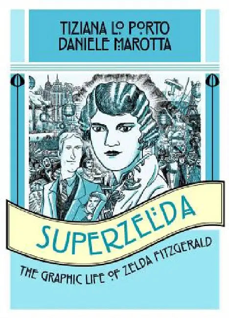 Superzelda: The Graphic Life of Zelda Fitzgerald by Marotta, Daniele