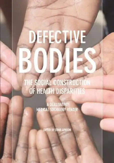 Defective Bodies: The Social Construction of Health Disparities-A Qualitative Medical Sociology Reader by Erma Lawson