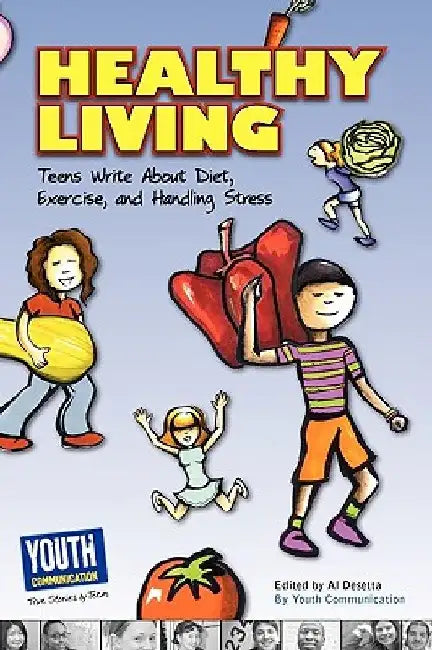Healthy Living: Teens Write about Diet, Exercise, and Handling Stess by Al Desetta