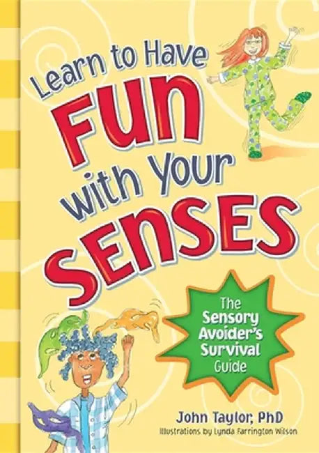 Learn to Have Fun with Your Senses: The Sensory Avoider's Survival Guide by John Taylor