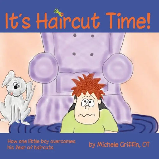 It's Haircut Time!: How One Little Boy Overcame His Fear of Haircuts by Michele Griffin