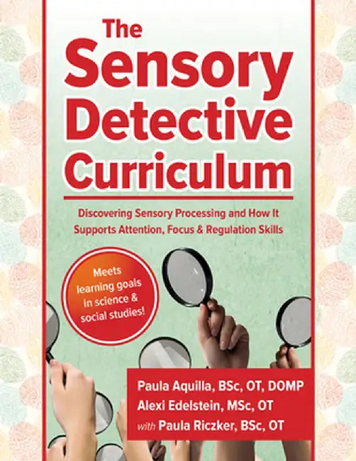 The Sensory Detective Curriculum: Discovering Sensory Processing and How It Supports Attention, Focus and Regulation Skills by Alexi Edelstein